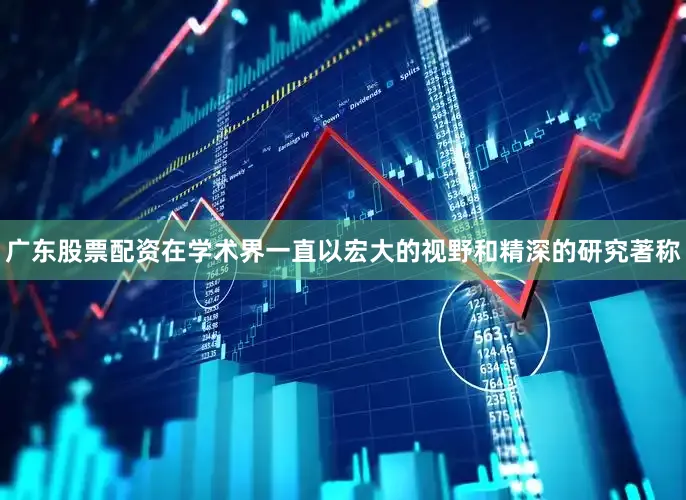 广东股票配资在学术界一直以宏大的视野和精深的研究著称