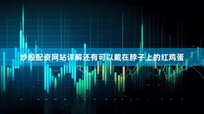 炒股配资网站详解还有可以戴在脖子上的红鸡蛋