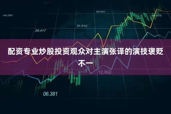 配资专业炒股投资观众对主演张译的演技褒贬不一