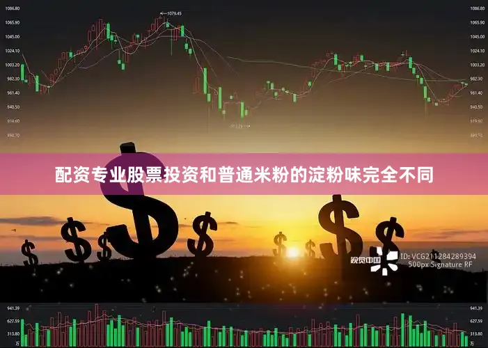 配资专业股票投资和普通米粉的淀粉味完全不同