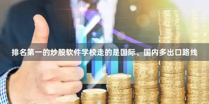 排名第一的炒股软件学校走的是国际、国内多出口路线