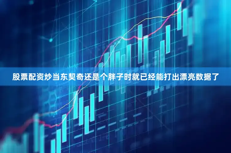 股票配资炒当东契奇还是个胖子时就已经能打出漂亮数据了