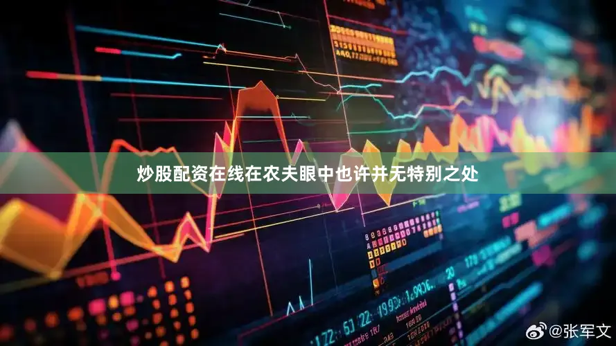 炒股配资在线在农夫眼中也许并无特别之处