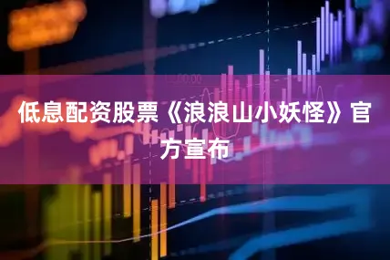 低息配资股票《浪浪山小妖怪》官方宣布